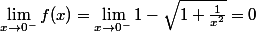 \lim_{x\rightarrow 0^{-}}f(x)=\lim_{x\rightarrow0^{-}}1-\sqrt{1+\frac{1}{x^2}}=0